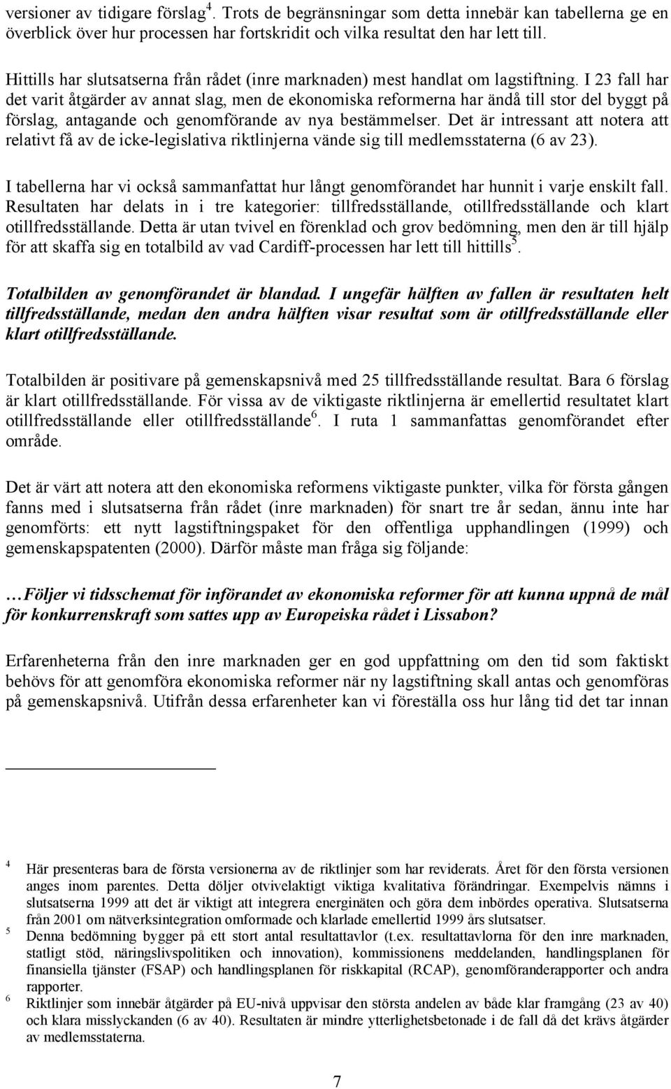 I 23 fall har det varit åtgärder av annat slag, men de ekonomiska reformerna har ändå till stor del byggt på förslag, antagande och genomförande av nya bestämmelser.