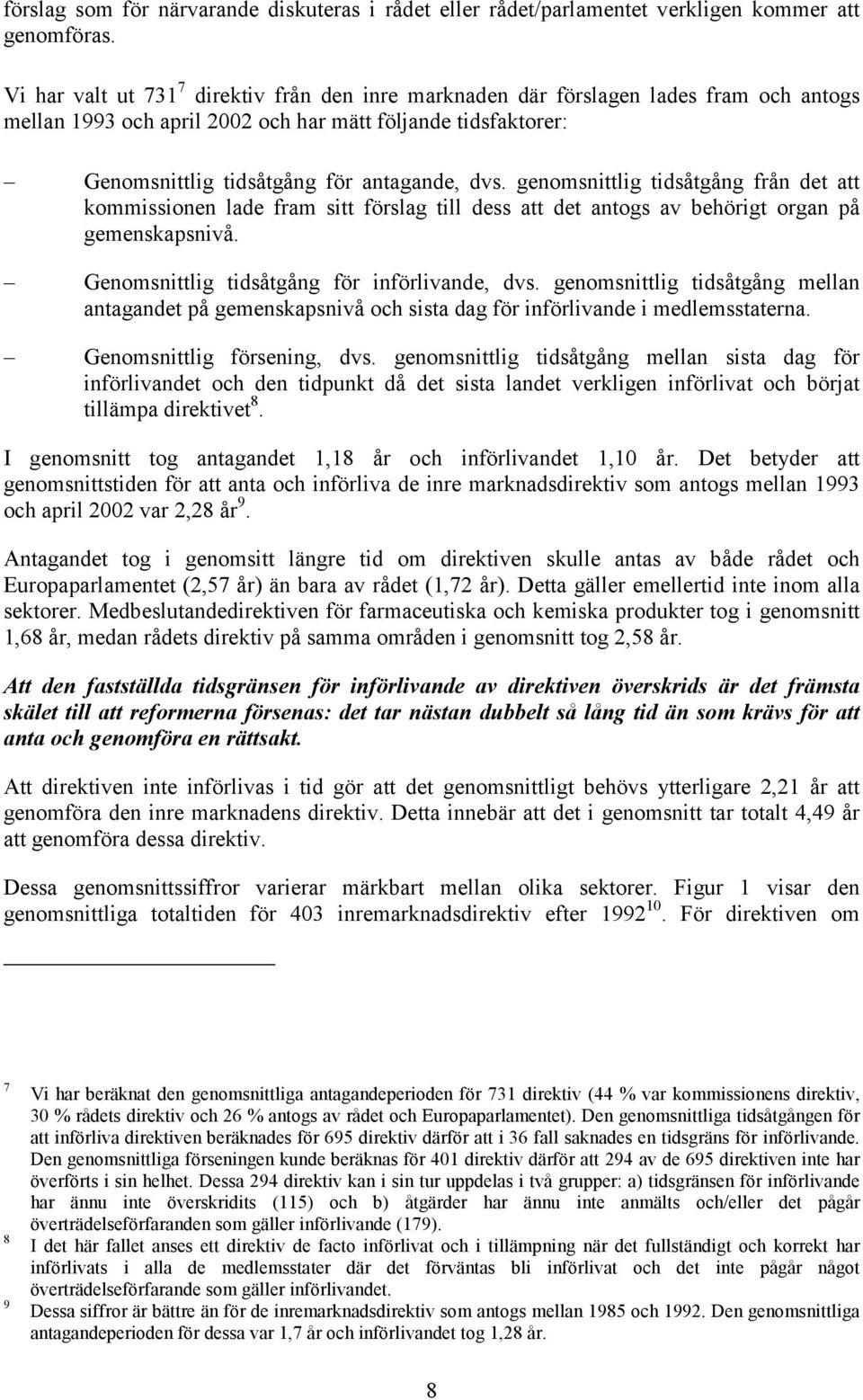 genomsnittlig tidsåtgång från det att kommissionen lade fram sitt förslag till dess att det antogs av behörigt organ på gemenskapsnivå. Genomsnittlig tidsåtgång för införlivande, dvs.