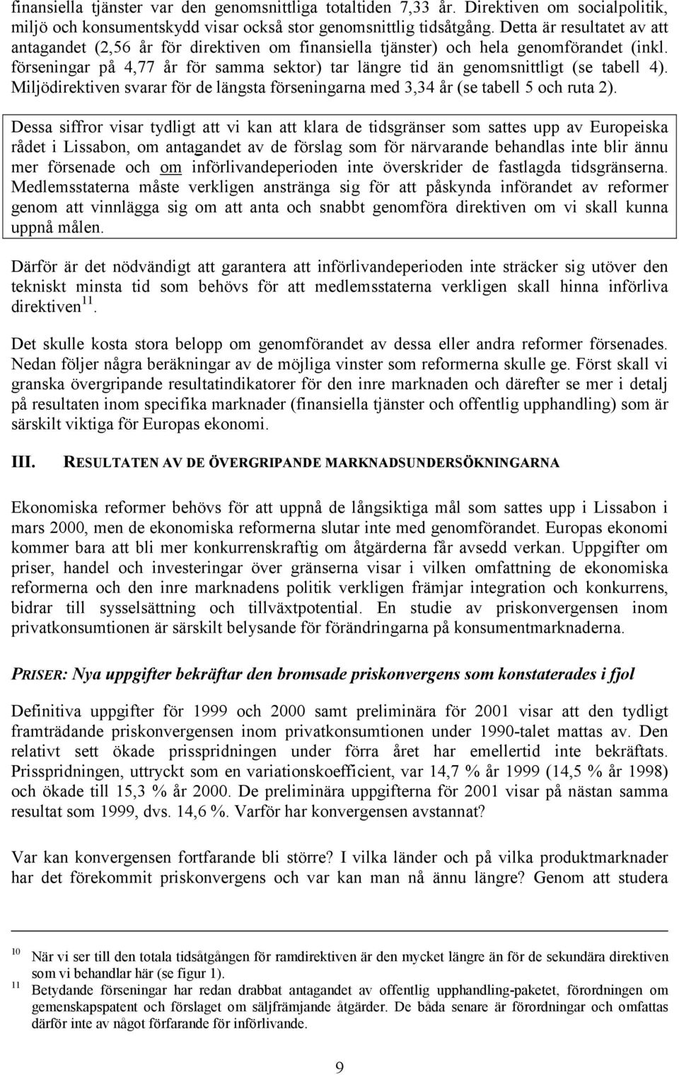 förseningar på 4,77 år för samma sektor) tar längre tid än genomsnittligt (se tabell 4). Miljödirektiven svarar för de längsta förseningarna med 3,34 år (se tabell 5 och ruta 2).