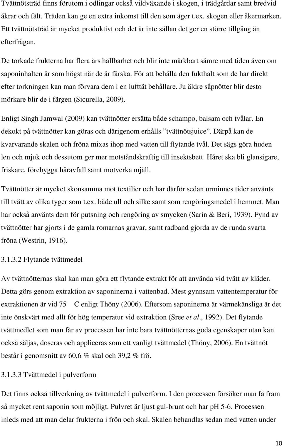 De torkade frukterna har flera års hållbarhet och blir inte märkbart sämre med tiden även om saponinhalten är som högst när de är färska.