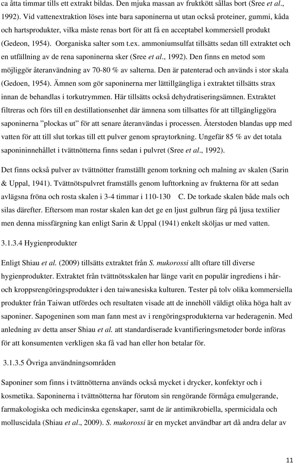 Oorganiska salter som t.ex. ammoniumsulfat tillsätts sedan till extraktet och en utfällning av de rena saponinerna sker (Sree et al., 1992).