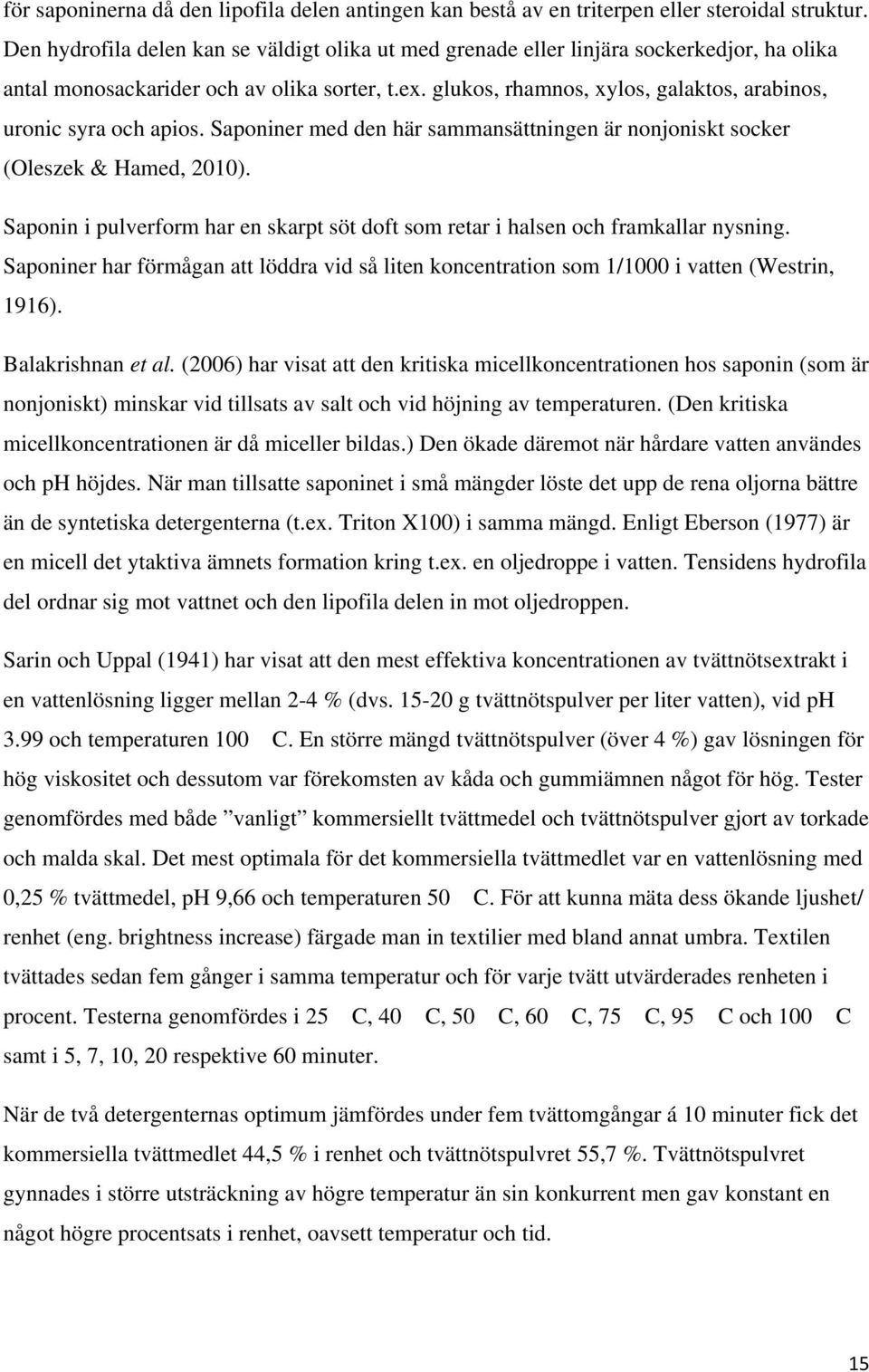 glukos, rhamnos, xylos, galaktos, arabinos, uronic syra och apios. Saponiner med den här sammansättningen är nonjoniskt socker (Oleszek & Hamed, 2010).