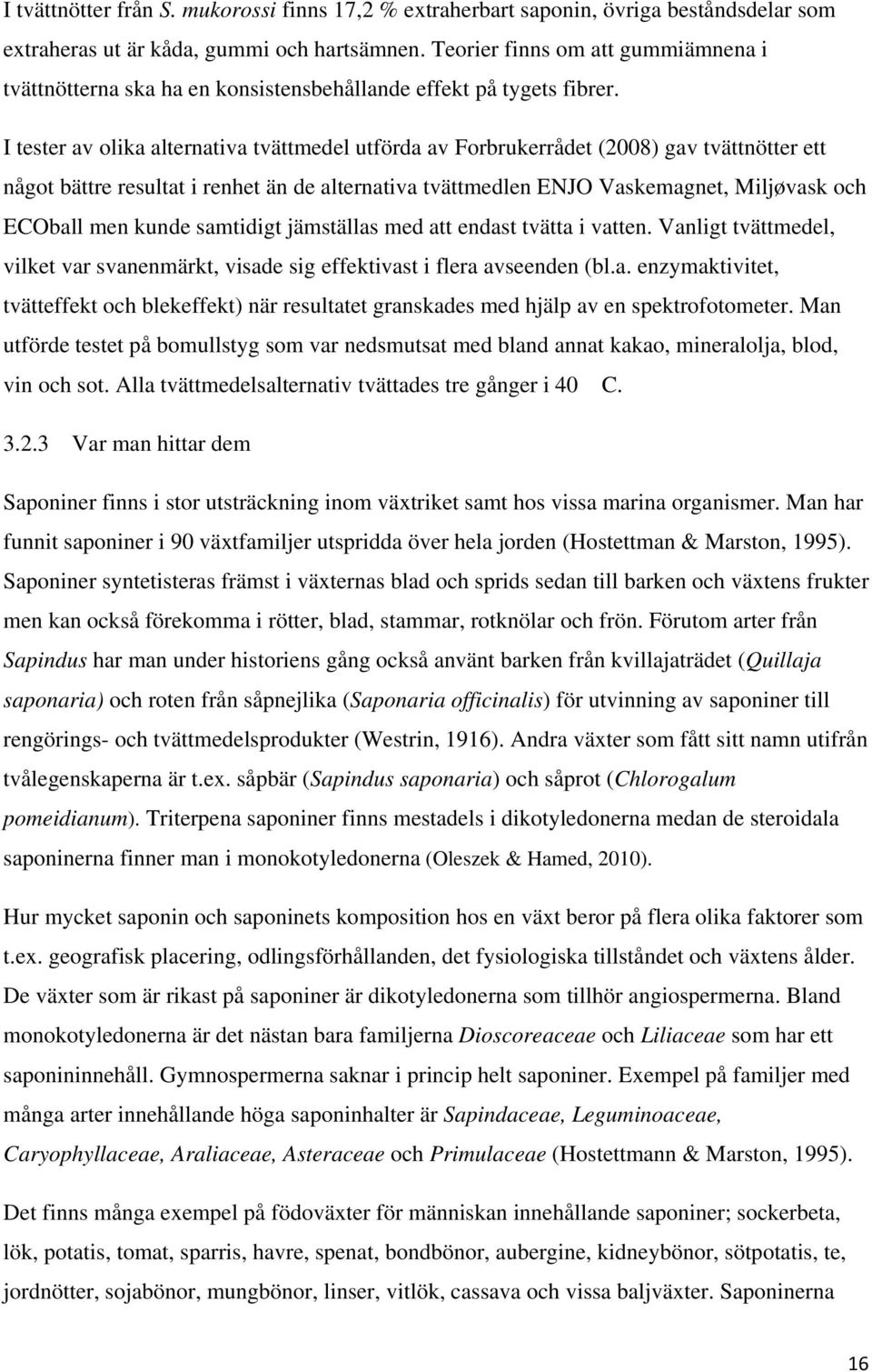 I tester av olika alternativa tvättmedel utförda av Forbrukerrådet (2008) gav tvättnötter ett något bättre resultat i renhet än de alternativa tvättmedlen ENJO Vaskemagnet, Miljøvask och ECOball men