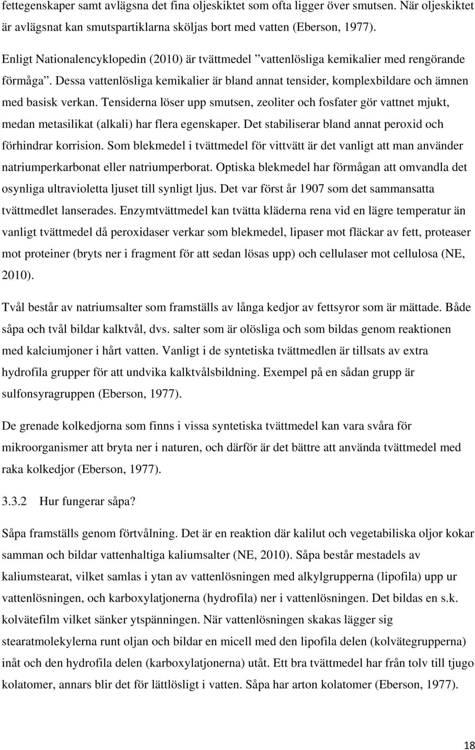 Tensiderna löser upp smutsen, zeoliter och fosfater gör vattnet mjukt, medan metasilikat (alkali) har flera egenskaper. Det stabiliserar bland annat peroxid och förhindrar korrision.