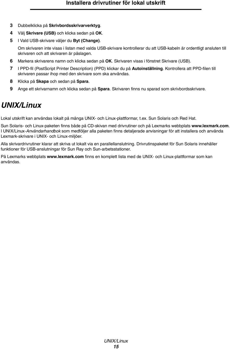 6 Markera skrivarens namn och klicka sedan på OK. Skrivaren visas i fönstret Skrivare (USB). 7 I PPD-fil (PostScript Printer Description) (PPD) klickar du på Autoinställning.