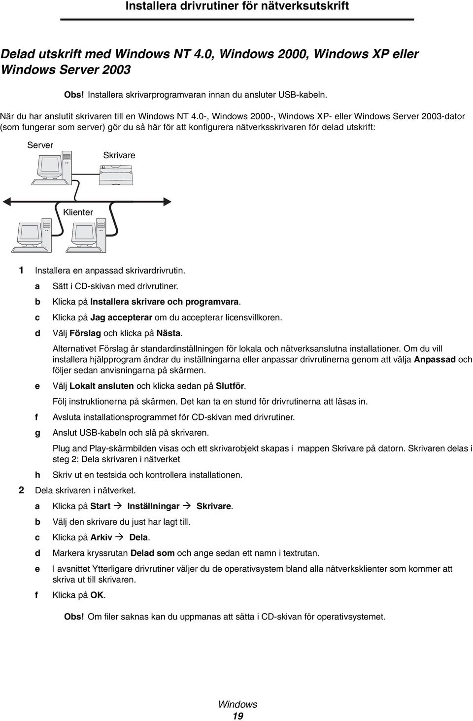 0-, Windows 2000-, Windows XP- eller Windows Server 2003-dator (som fungerar som server) gör du så här för att konfigurera nätverksskrivaren för delad utskrift: Server Skrivare Klienter 1 Installera