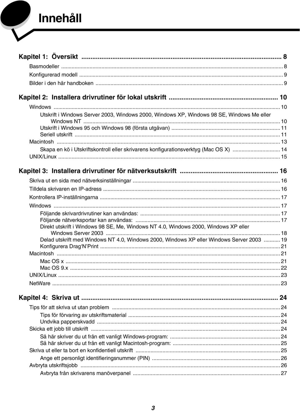 .. 11 Macintosh... 13 Skapa en kö i Utskriftskontroll eller skrivarens konfigurationsverktyg (Mac OS X)... 14 UNIX/Linux... 15 Kapitel 3: Installera drivrutiner för nätverksutskrift.