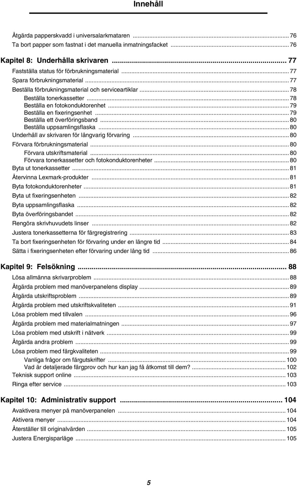 .. 78 Beställa en fotokonduktorenhet... 79 Beställa en fixeringsenhet... 79 Beställa ett överföringsband... 80 Beställa uppsamlingsflaska... 80 Underhåll av skrivaren för långvarig förvaring.