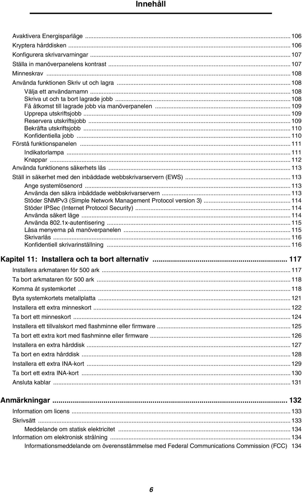 .. 109 Reservera utskriftsjobb... 109 Bekräfta utskriftsjobb... 110 Konfidentiella jobb... 110 Förstå funktionspanelen... 111 Indikatorlampa... 111 Knappar... 112 Använda funktionens säkerhets lås.