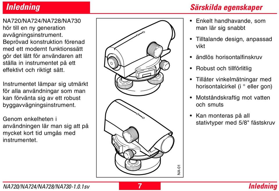 Instrumentet lämpar sig utmärkt för alla användningar som man kan förvänta sig av ett robust byggavvägningsinstrument.