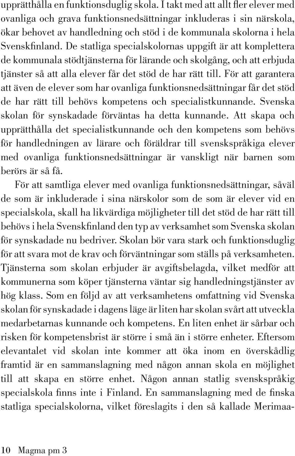 De statliga specialskolornas uppgift är att komplettera de kommunala stödtjänsterna för lärande och skolgång, och att erbjuda tjänster så att alla elever får det stöd de har rätt till.