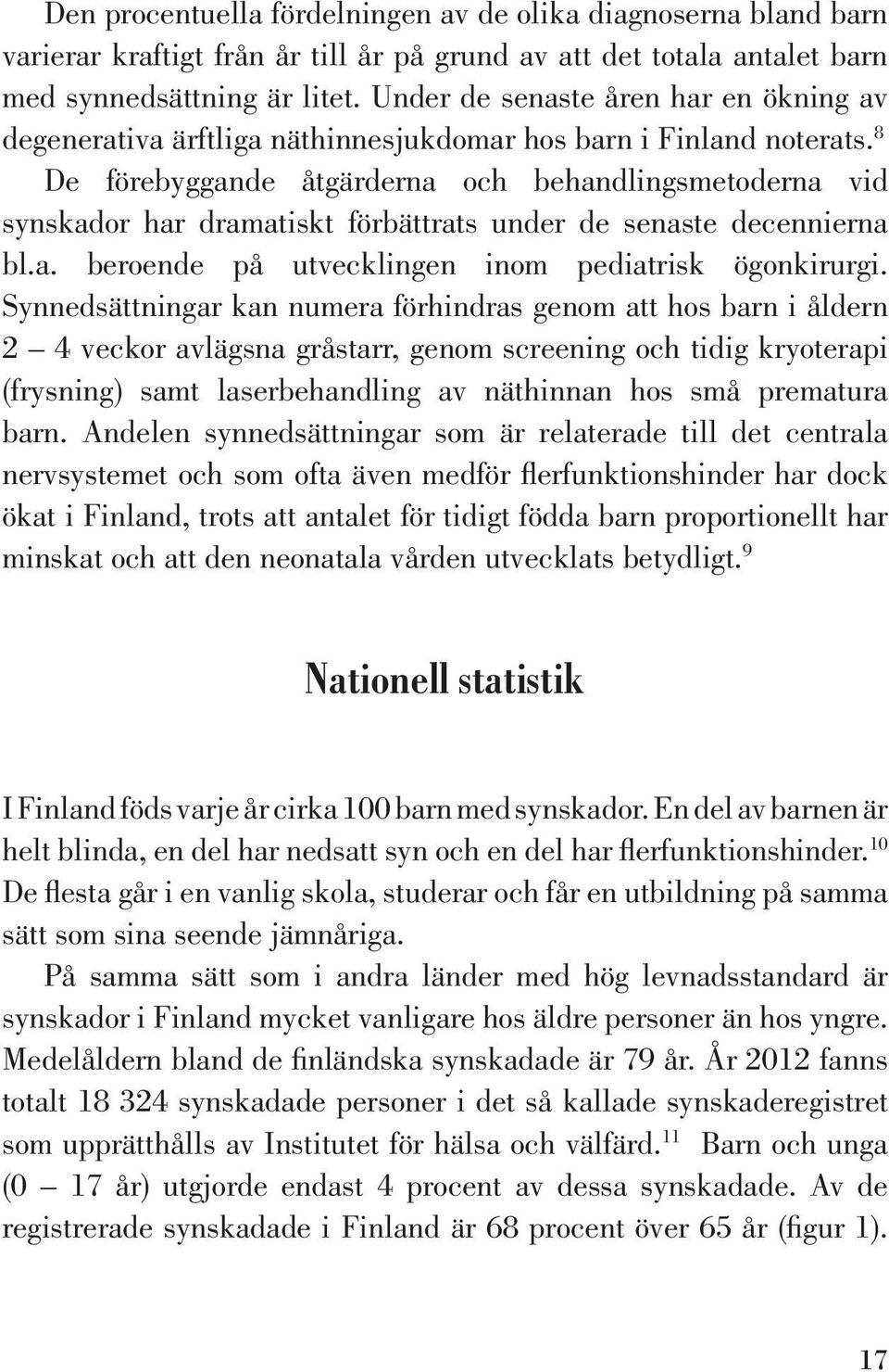 8 De förebyggande åtgärderna och behandlingsmetoderna vid synskador har dramatiskt förbättrats under de senaste decennierna bl.a. beroende på utvecklingen inom pediatrisk ögonkirurgi.