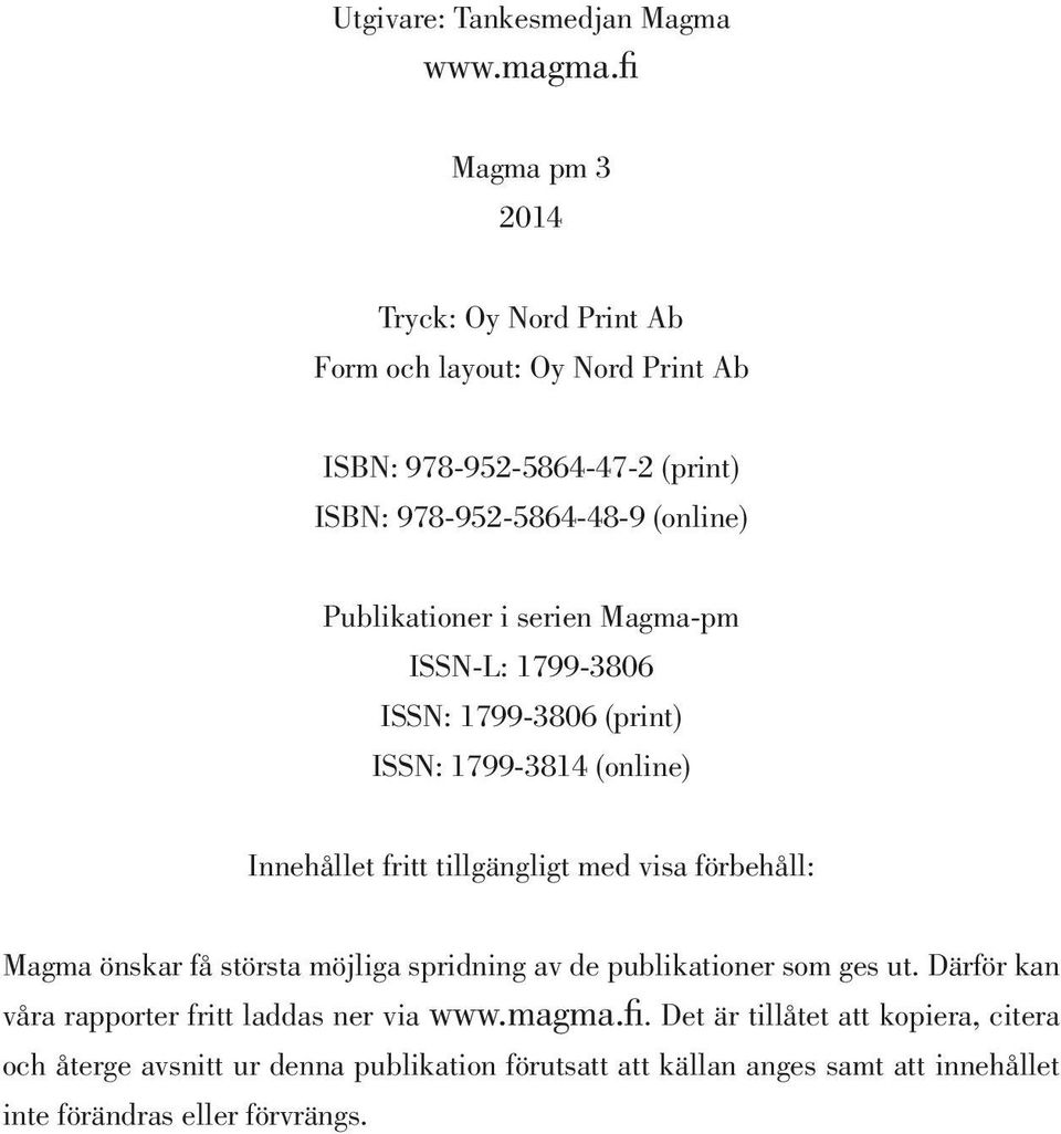 Publikationer i serien Magma-pm ISSN-L: 1799-3806 ISSN: 1799-3806 (print) ISSN: 1799-3814 (online) Innehållet fritt tillgängligt med visa förbehåll: Magma