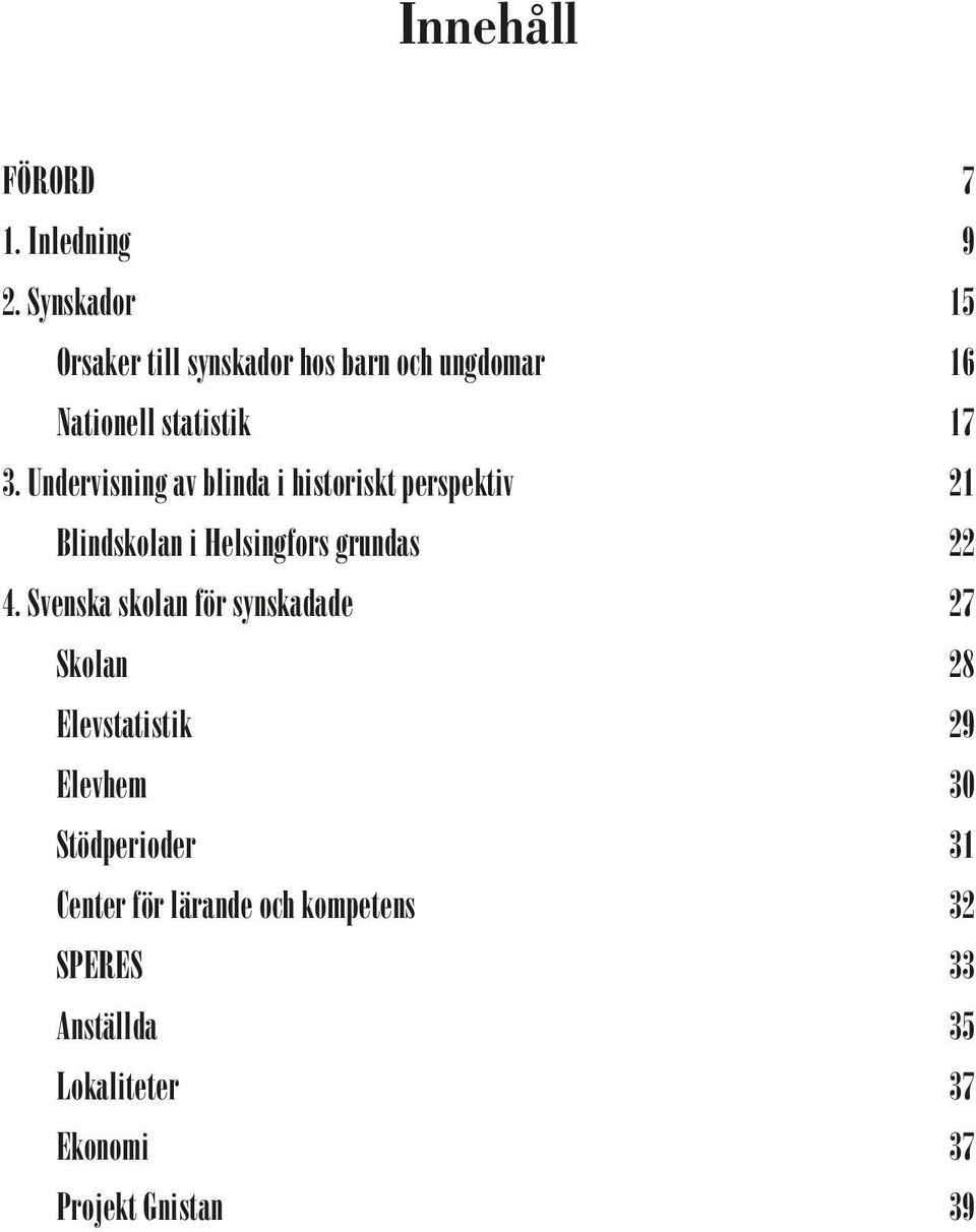 Undervisning av blinda i historiskt perspektiv 21 Blindskolan i Helsingfors grundas 22 4.