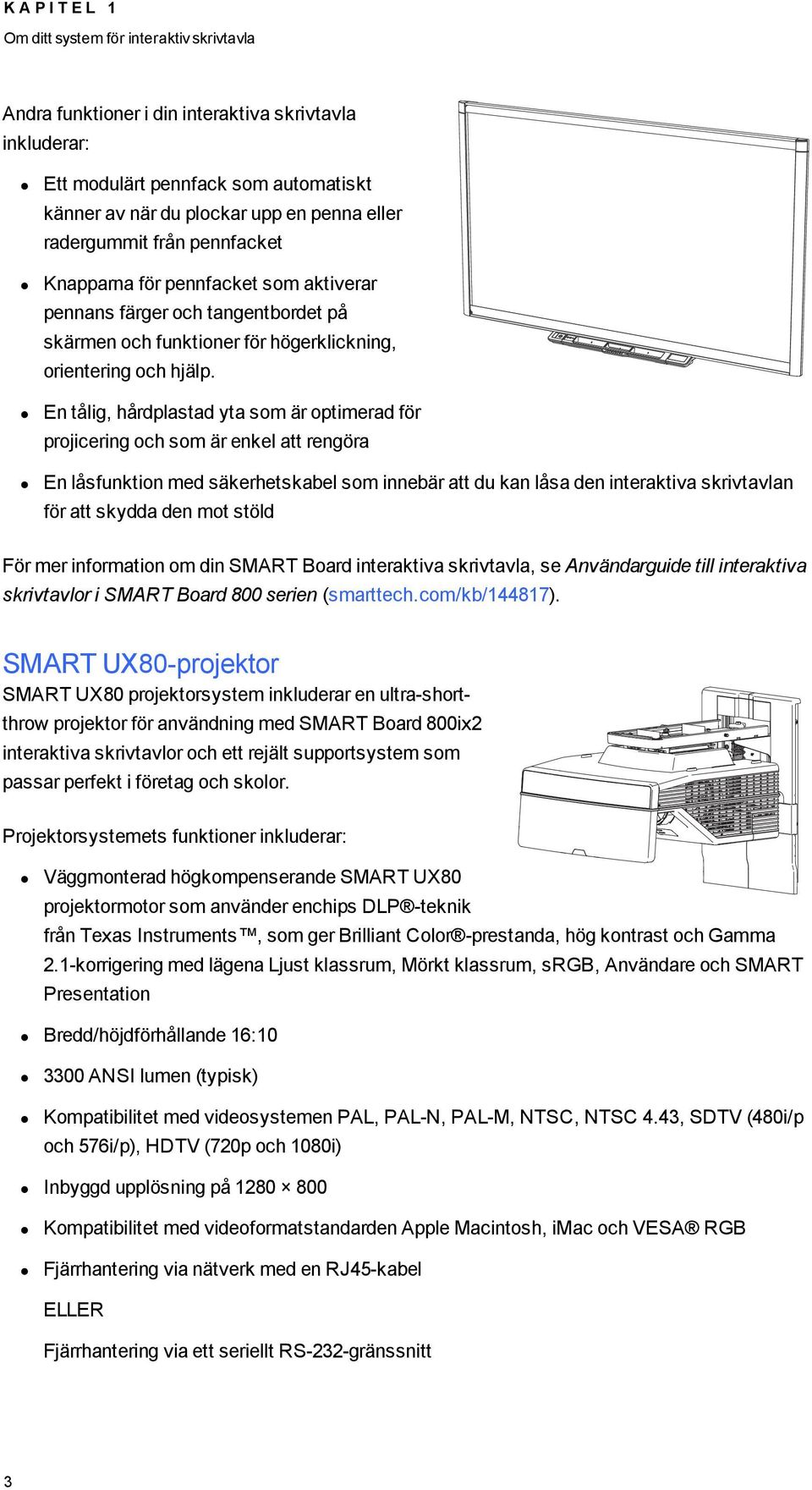 En tålig, hårdplastad yta som är optimerad för projicering och som är enkel att rengöra En låsfunktion med säkerhetskabel som innebär att du kan låsa den interaktiva skrivtavlan för att skydda den