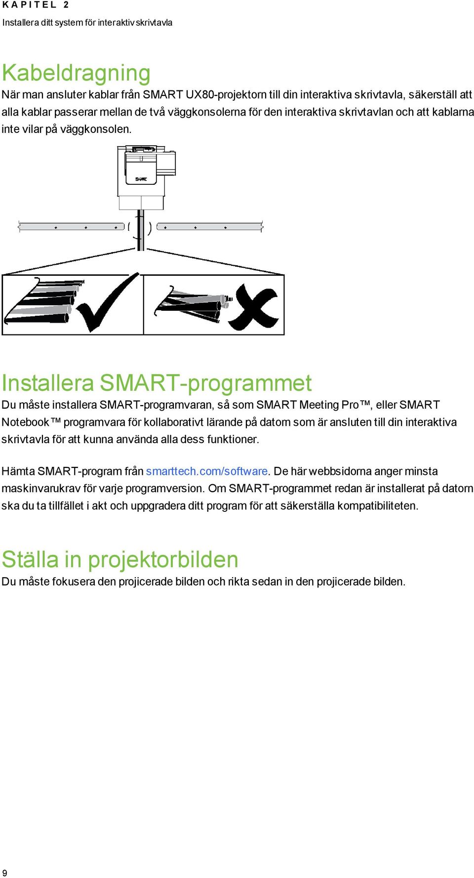Installera SMART-programmet Du måste installera SMART-programvaran, så som SMART Meeting Pro, eller SMART Notebook programvara för kollaborativt lärande på datorn som är ansluten till din interaktiva