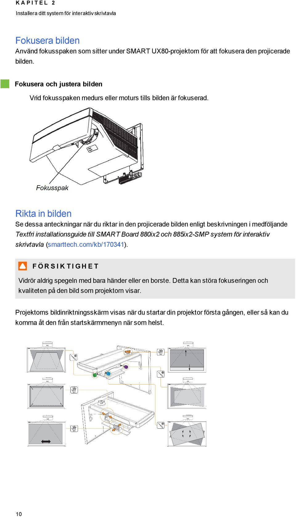 Rikta in bilden Se dessa anteckningar när du riktar in den projicerade bilden enligt beskrivningen i medföljande Textfri installationsguide till SMART Board 880ix2 och 885ix2-SMP system för