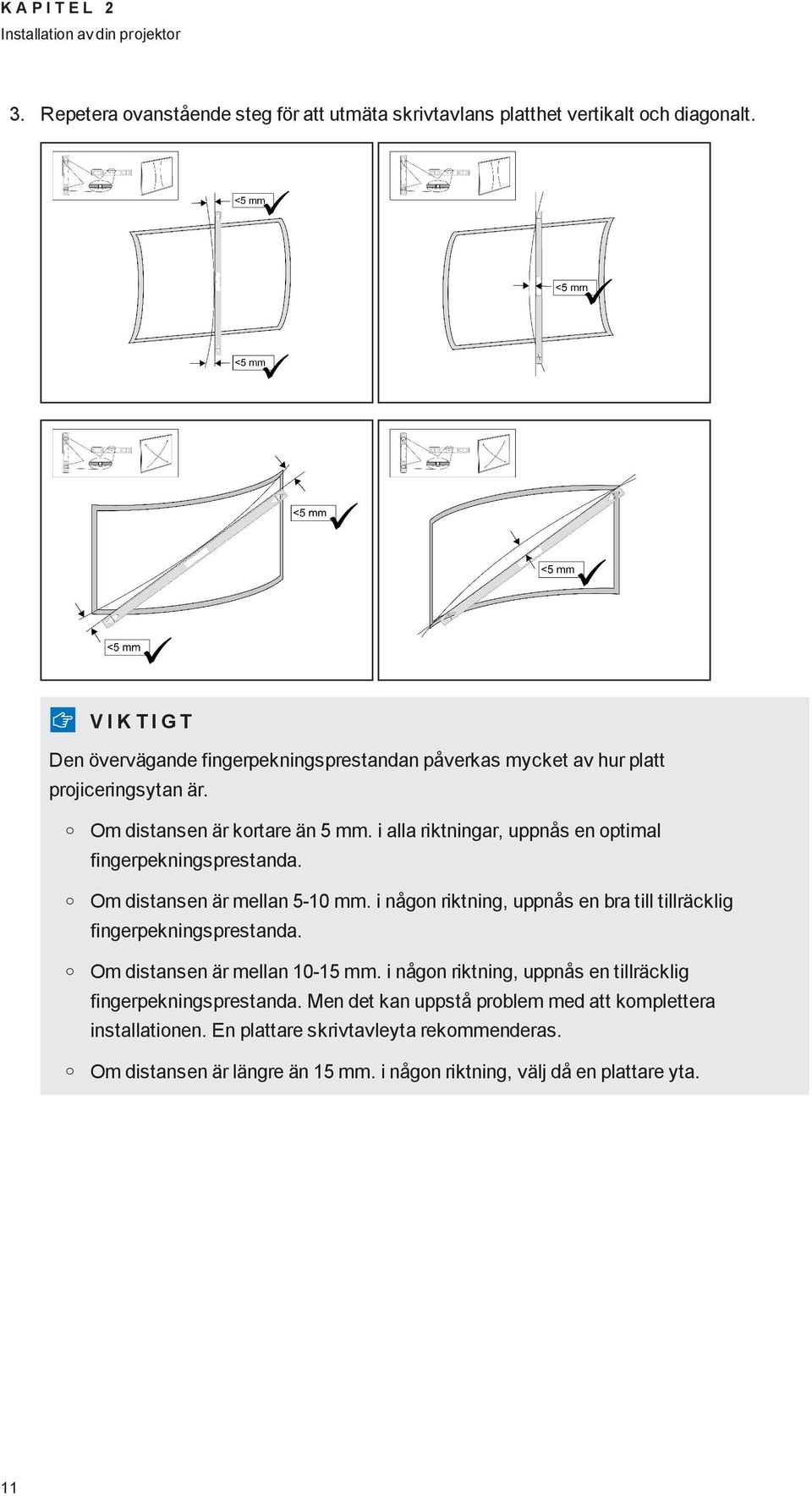 i alla riktningar, uppnås en optimal fingerpekningsprestanda. Om distansen är mellan 5-10 mm. i någon riktning, uppnås en bra till tillräcklig fingerpekningsprestanda.