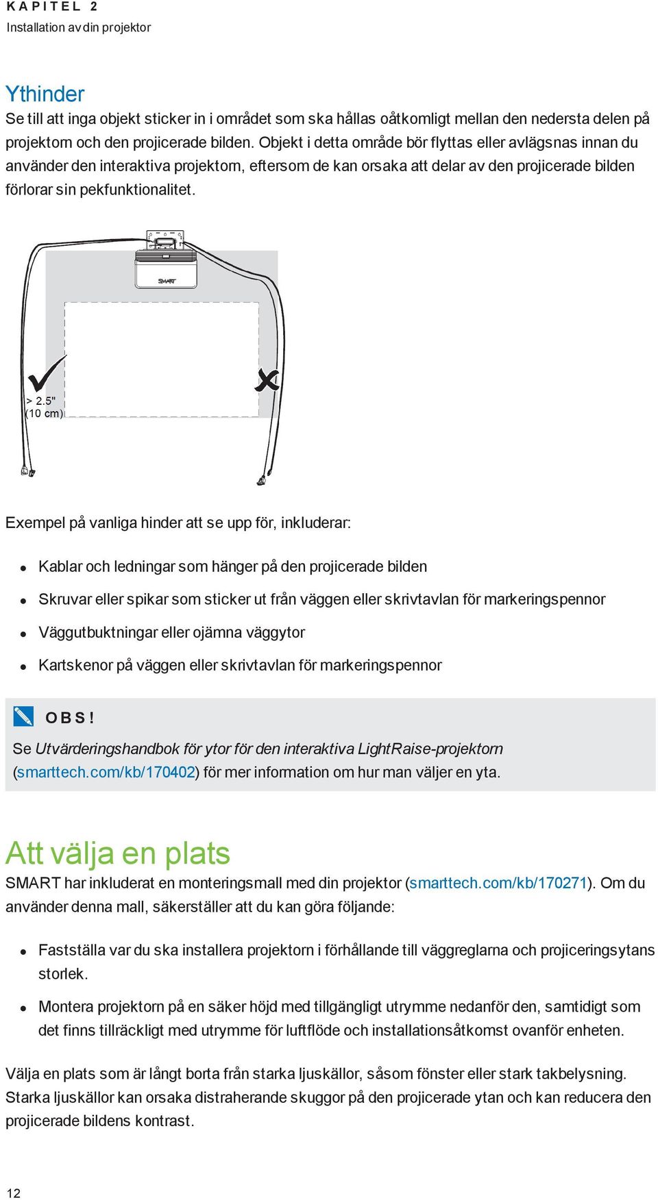 Exempel på vanliga hinder att se upp för, inkluderar: Kablar och ledningar som hänger på den projicerade bilden Skruvar eller spikar som sticker ut från väggen eller skrivtavlan för markeringspennor