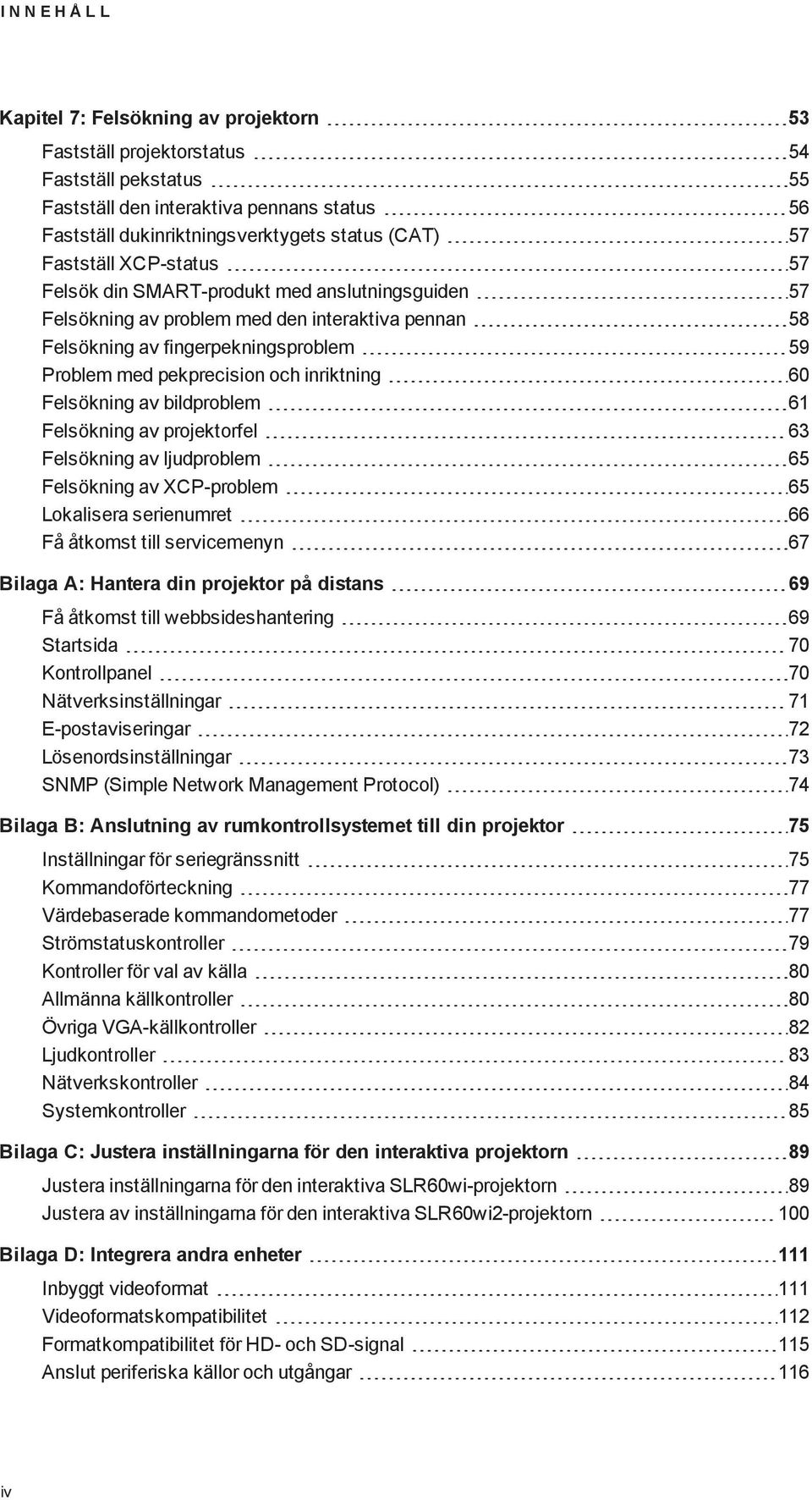 inriktning 60 Felsökning av bildproblem 61 Felsökning av projektorfel 63 Felsökning av ljudproblem 65 Felsökning av XCP-problem 65 Lokalisera serienumret 66 Få åtkomst till servicemenyn 67 Bilaga A: