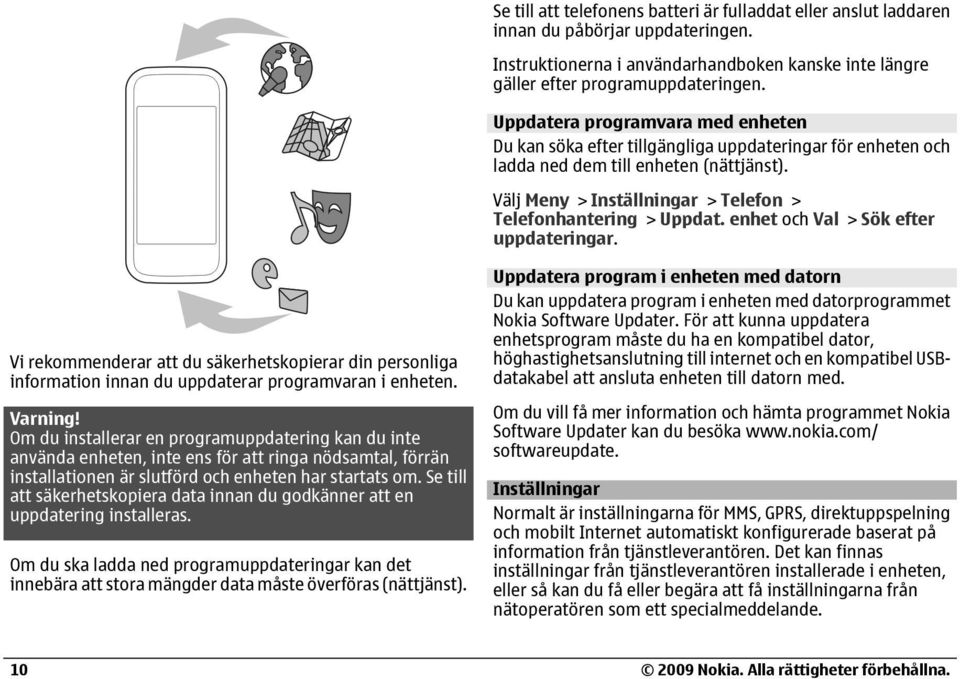 enhet och Val > Sök efter uppdateringar. Vi rekommenderar att du säkerhetskopierar din personliga information innan du uppdaterar programvaran i enheten. Varning!