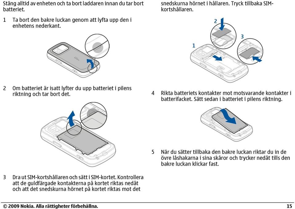 4 Rikta batteriets kontakter mot motsvarande kontakter i batterifacket. Sätt sedan i batteriet i pilens riktning.