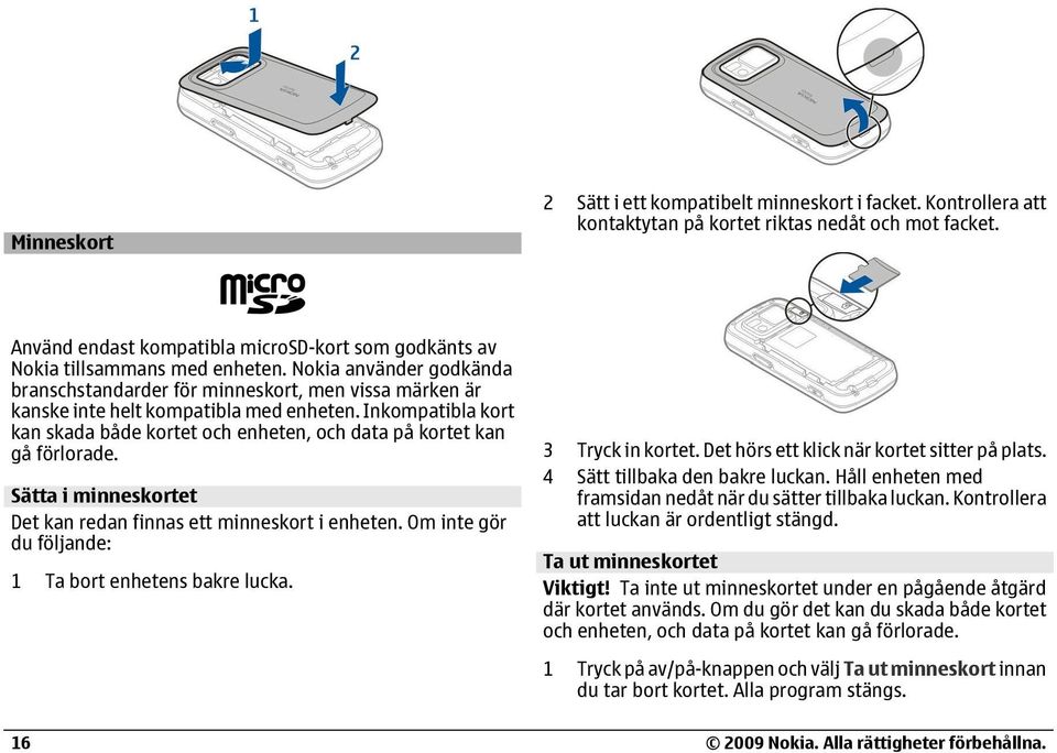 Nokia använder godkända branschstandarder för minneskort, men vissa märken är kanske inte helt kompatibla med enheten.