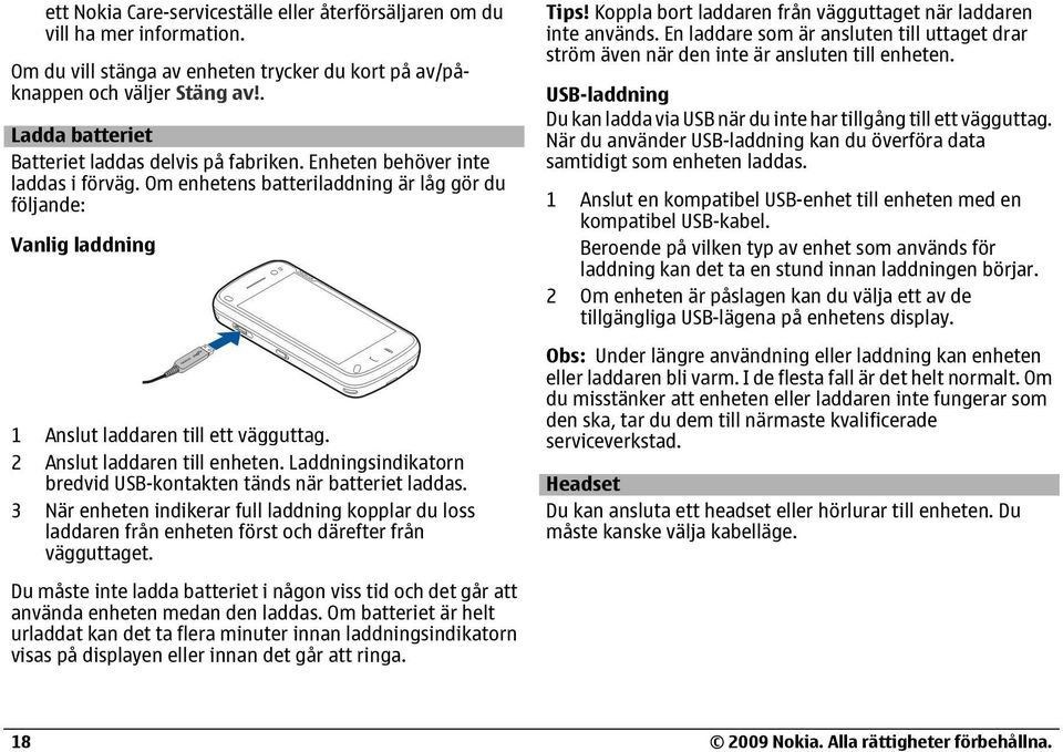 2 Anslut laddaren till enheten. Laddningsindikatorn bredvid USB-kontakten tänds när batteriet laddas.