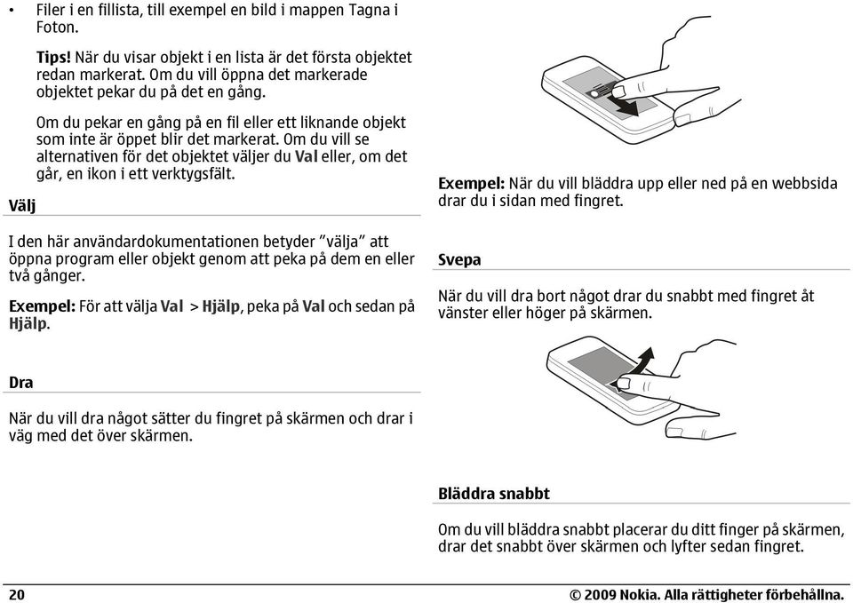 Om du vill se alternativen för det objektet väljer du Val eller, om det går, en ikon i ett verktygsfält.