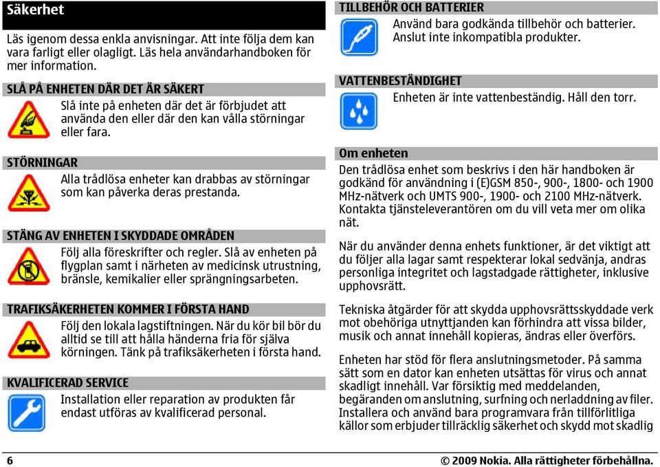 STÖRNINGAR Alla trådlösa enheter kan drabbas av störningar som kan påverka deras prestanda. STÄNG AV ENHETEN I SKYDDADE OMRÅDEN Följ alla föreskrifter och regler.