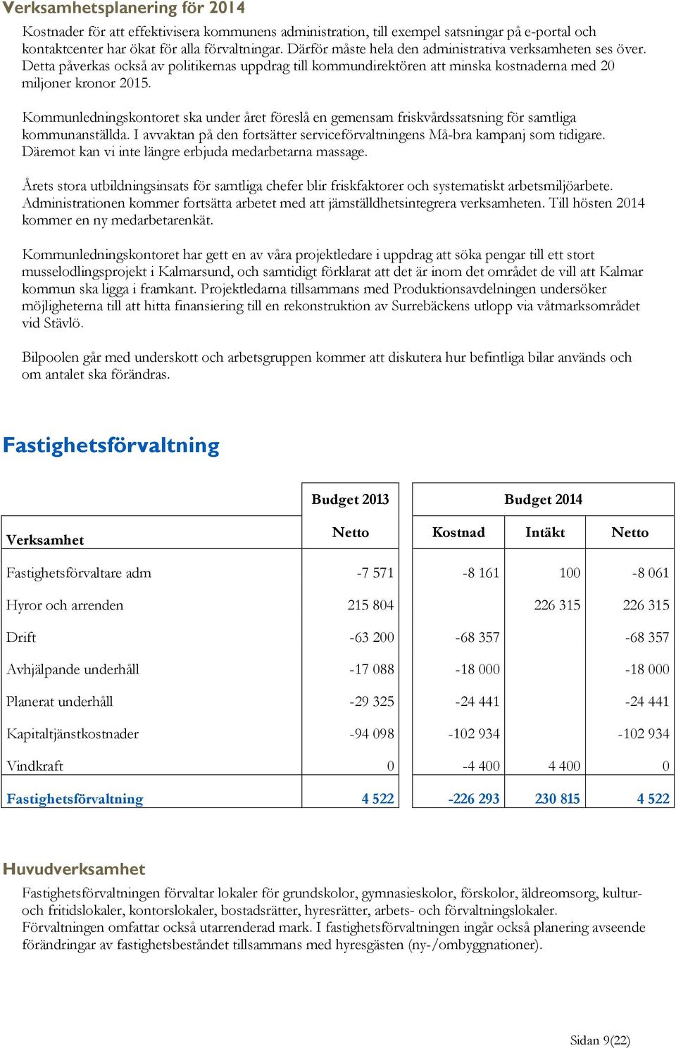 Kommunledningskontoret ska under året föreslå en gemensam friskvårdssatsning för samtliga kommunanställda. I avvaktan på den fortsätter serviceförvaltningens Må-bra kampanj som tidigare.