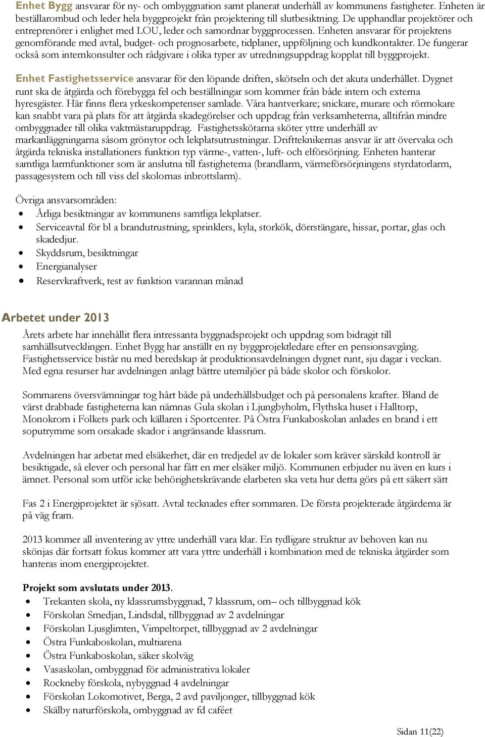 Enheten ansvarar för projektens genomförande med avtal, budget- och prognosarbete, tidplaner, uppföljning och kundkontakter.