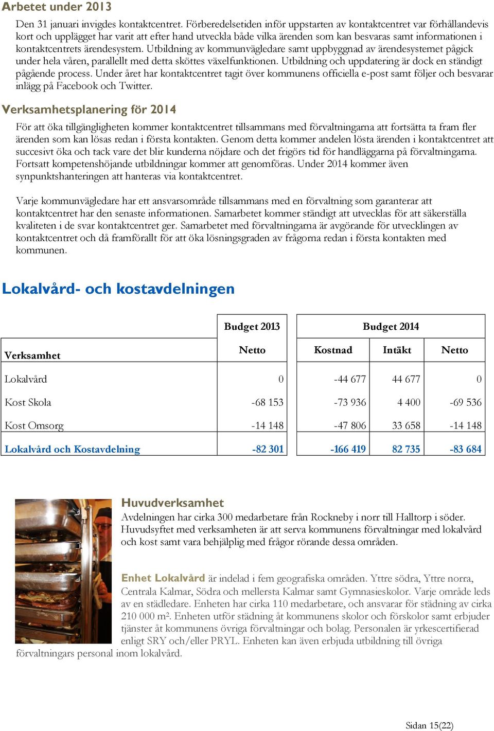 ärendesystem. Utbildning av kommunvägledare samt uppbyggnad av ärendesystemet pågick under hela våren, parallellt med detta sköttes växelfunktionen.