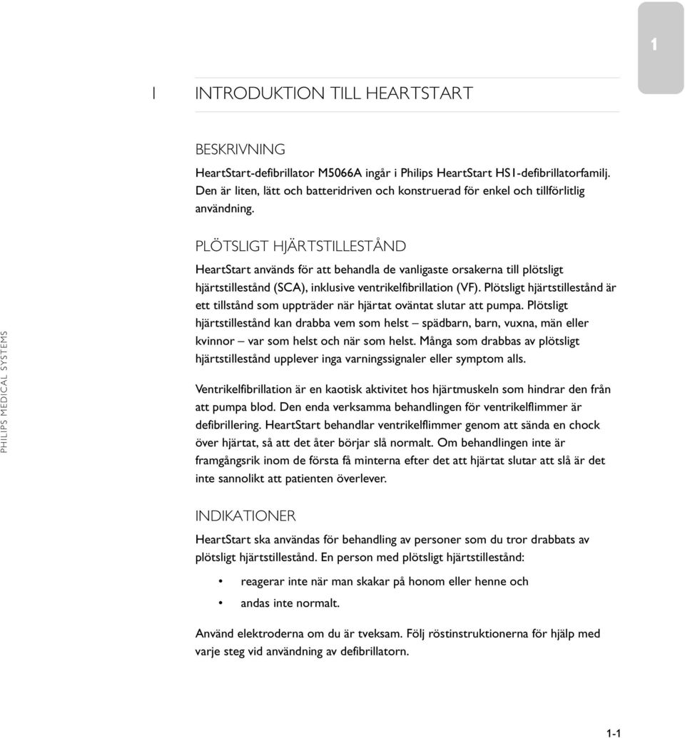 PLÖTSLIGT HJÄRTSTILLESTÅND HeartStart används för att behandla de vanligaste orsakerna till plötsligt hjärtstillestånd (SCA), inklusive ventrikelfibrillation (VF).