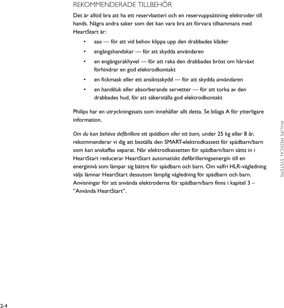 för att raka den drabbades bröst om hårväxt förhindrar en god elektrodkontakt en fickmask eller ett ansiktsskydd för att skydda användaren en handduk eller absorberande servetter för att torka av den