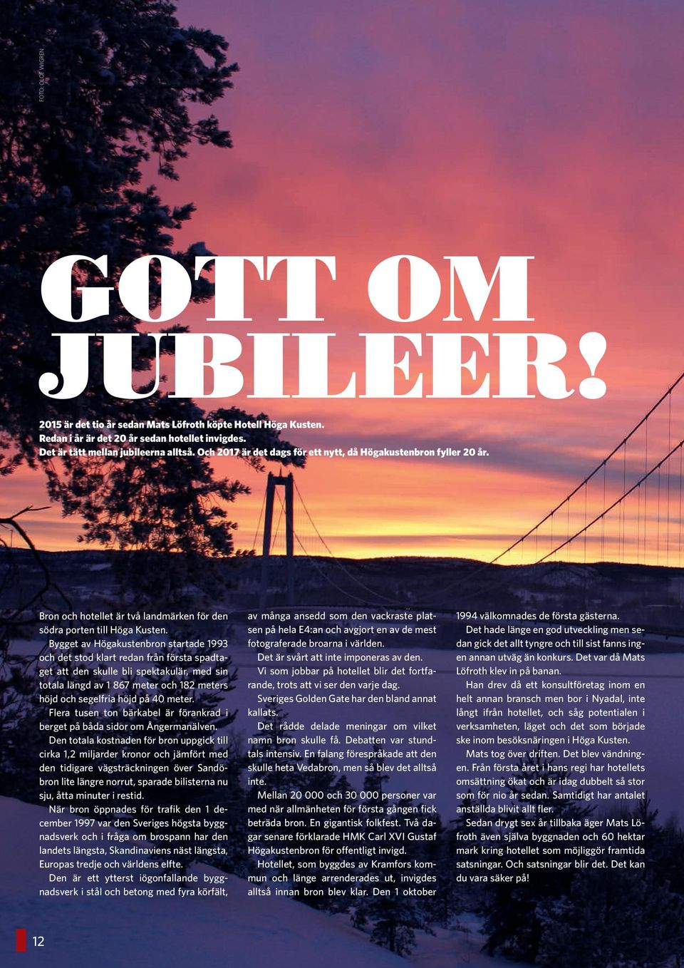 Bygget av Högakustenbron startade 1993 och det stod klart redan från första spadtaget att den skulle bli spektakulär, med sin totala längd av 1 867 meter och 182 meters höjd och segelfria höjd på 40