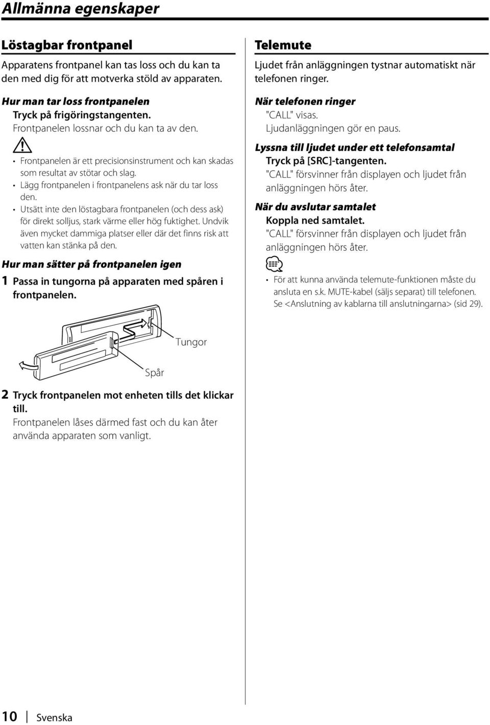 Utsätt inte den löstagbara frontpanelen (och dess ask) för direkt solljus, stark värme eller hög fuktighet. Undvik även mycket dammiga platser eller där det finns risk att vatten kan stänka på den.