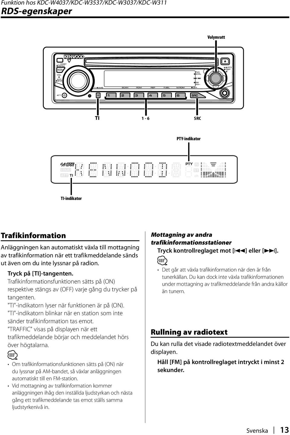 "TI"-indikatorn lyser när funktionen är på (ON). "TI"-indikatorn blinkar när en station som inte sänder trafikinformation tas emot.