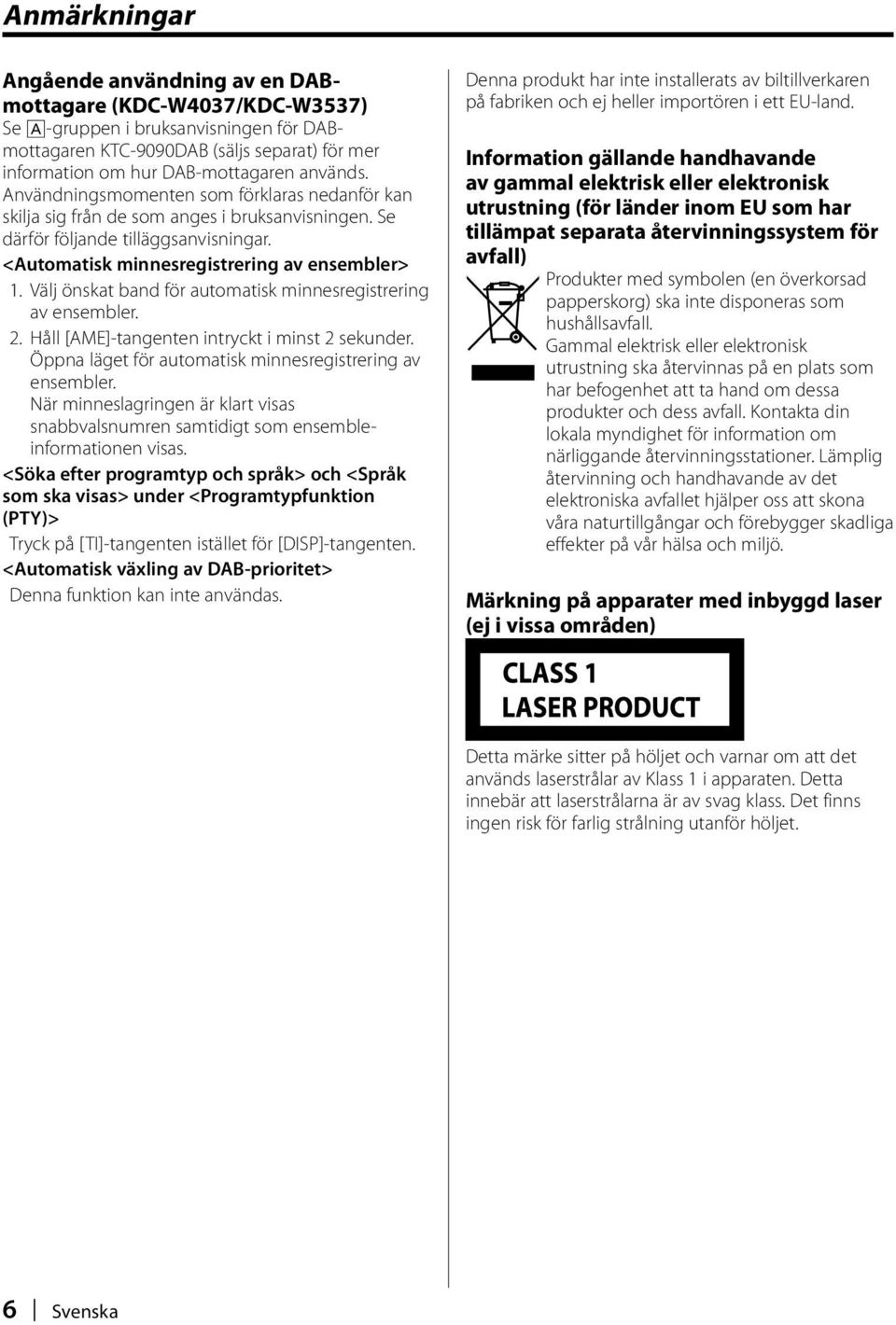 Välj önskat band för automatisk minnesregistrering av ensembler. 2. Håll [AME]-tangenten intryckt i minst 2 sekunder. Öppna läget för automatisk minnesregistrering av ensembler.