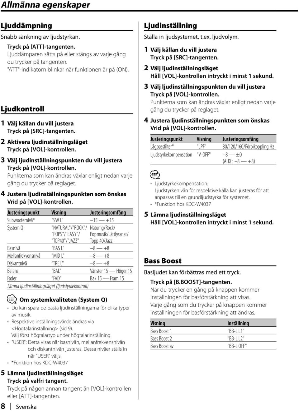 3 Välj ljudinställningspunkten du vill justera Tryck på [VOL]-kontrollen. Punkterna som kan ändras växlar enligt nedan varje gång du trycker på reglaget.