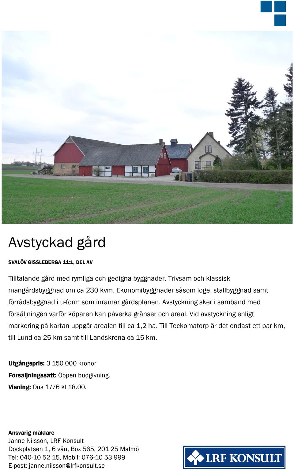 Vid avstyckning enligt markering på kartan uppgår arealen till ca 1,2 ha. Till Teckomatorp är det endast ett par km, till Lund ca 25 km samt till Landskrona ca 15 km.