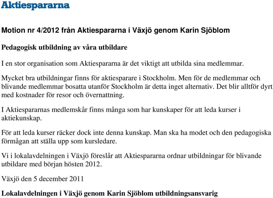 Det blir alltför dyrt med kostnader för resor och övernattning. I Aktiespararnas medlemskår finns många som har kunskaper för att leda kurser i aktiekunskap.