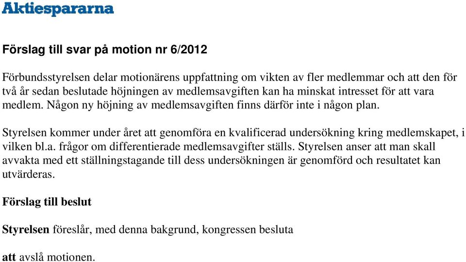 Styrelsen kommer under året att genomföra en kvalificerad undersökning kring medlemskapet, i vilken bl.a. frågor om differentierade medlemsavgifter ställs.