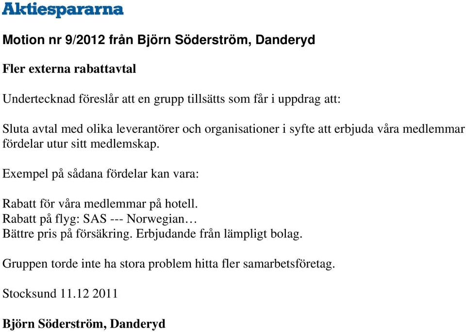 Exempel på sådana fördelar kan vara: Rabatt för våra medlemmar på hotell. Rabatt på flyg: SAS --- Norwegian Bättre pris på försäkring.