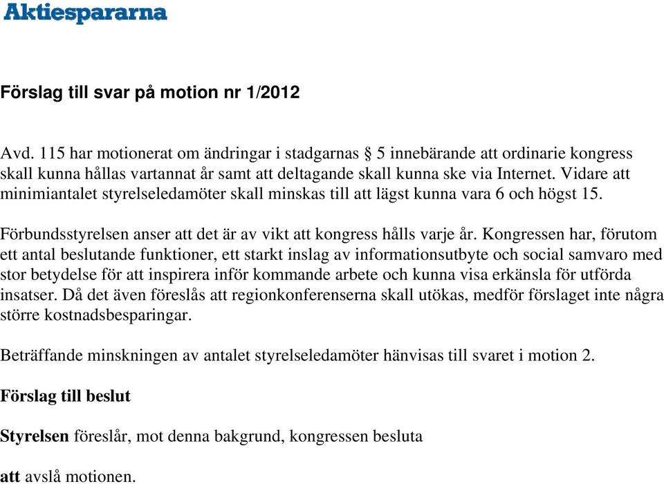 Vidare att minimiantalet styrelseledamöter skall minskas till att lägst kunna vara 6 och högst 15. Förbundsstyrelsen anser att det är av vikt att kongress hålls varje år.