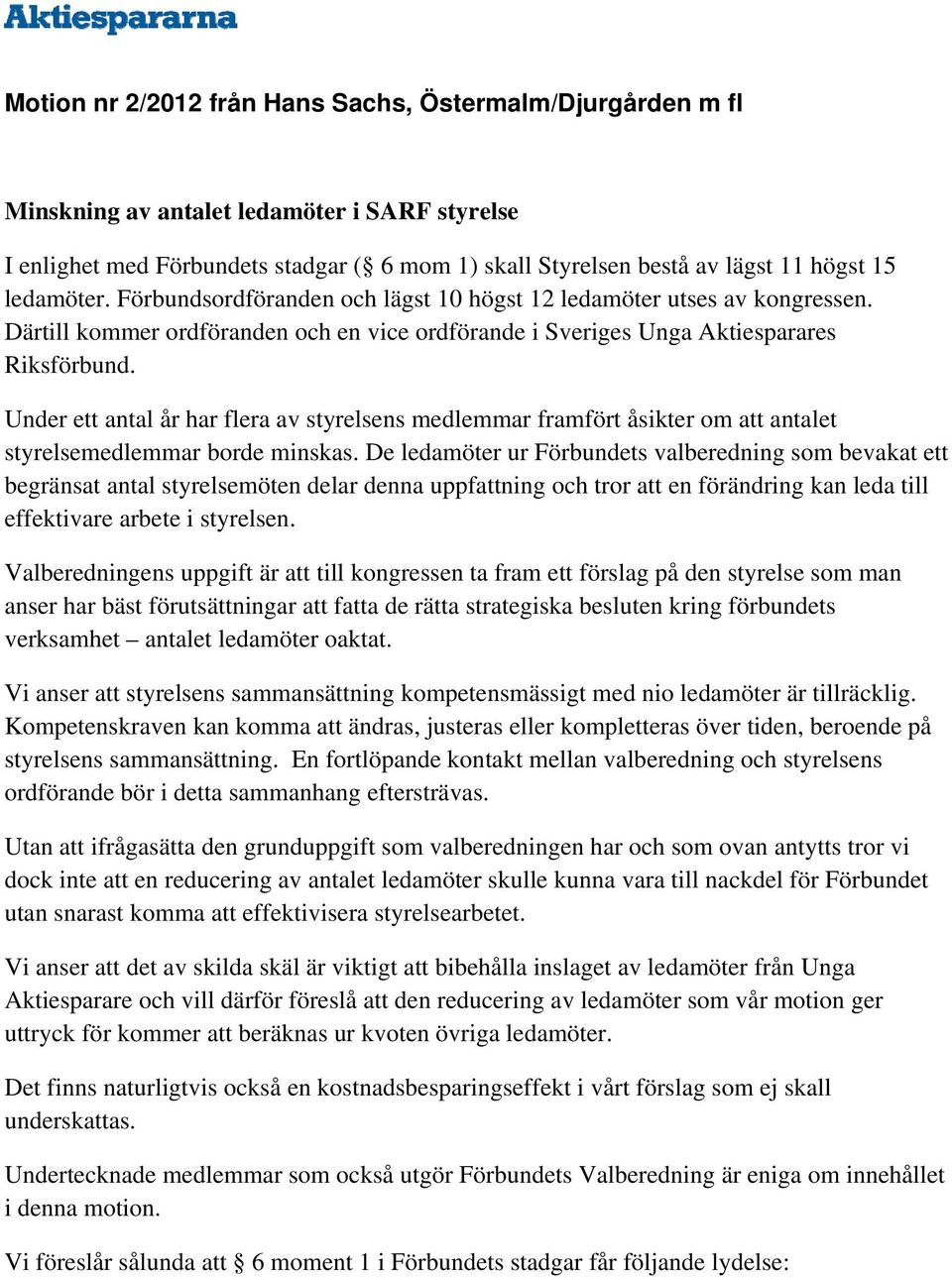 Under ett antal år har flera av styrelsens medlemmar framfört åsikter om att antalet styrelsemedlemmar borde minskas.