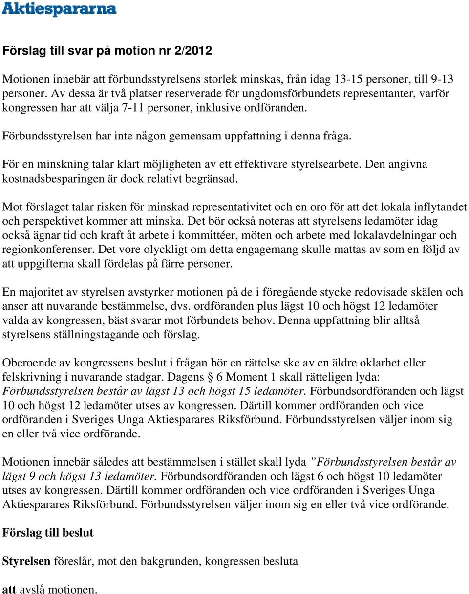 Förbundsstyrelsen har inte någon gemensam uppfattning i denna fråga. För en minskning talar klart möjligheten av ett effektivare styrelsearbete.