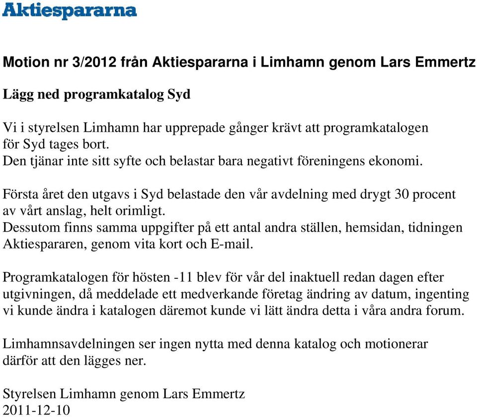 Dessutom finns samma uppgifter på ett antal andra ställen, hemsidan, tidningen Aktiespararen, genom vita kort och E-mail.