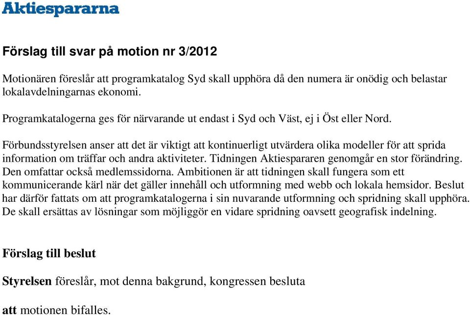 Förbundsstyrelsen anser att det är viktigt att kontinuerligt utvärdera olika modeller för att sprida information om träffar och andra aktiviteter. Tidningen Aktiespararen genomgår en stor förändring.