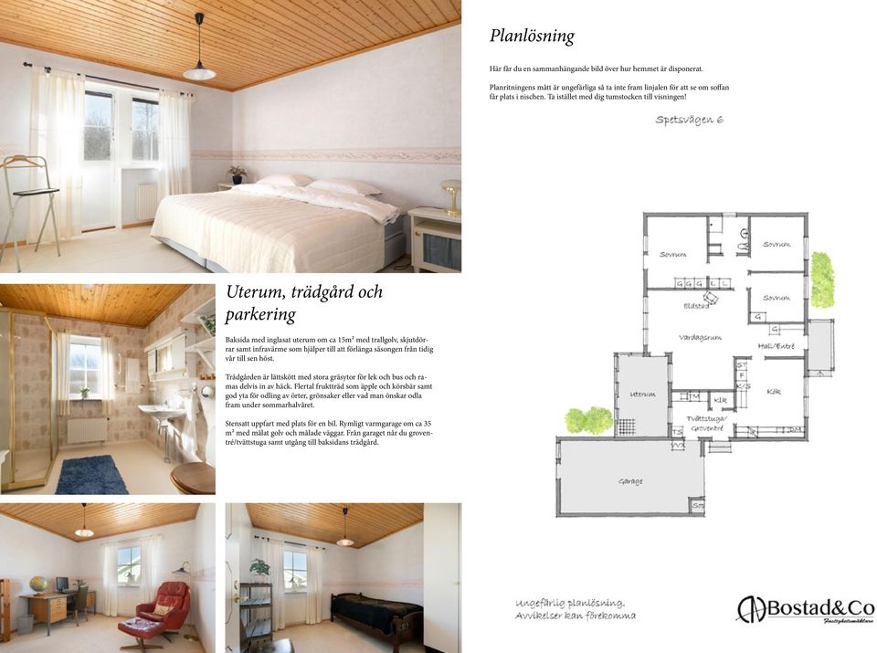 Uterum, trädgård och parkering Baksida med inglasat uterum om ca 15m² med trallgolv, skjutdörrar samt infravärme som hjälper till att förlänga säsongen från tidig vår till sen höst.